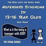 Asperger's Syndrome in 13-16 Year Olds: by the girl with the curly hair (The Visual Guides) (Volume 2)