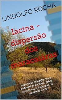 Livro Iacina - dispersão dos maracaiáras: Narrativas de costumes e rudimentos de instituições sociais entre indígenas do sertão da Bahia