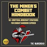 The Miner's Combat Handbook : 50+ Unofficial Minecraft Strategies for Combat Handbook Exposed: The B by 