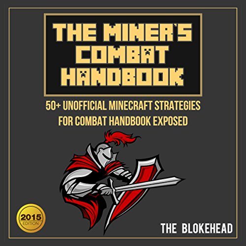 The Miner's Combat Handbook : 50+ Unofficial Minecraft Strategies for Combat Handbook Exposed: The B by The Blokehead
