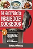 The Healthy Electric Pressure Cooker Cookbook: 121 Wholesome Recipes For Clean eating, Gluten free, Paleo, Low carb, Vegetarian, Vegan And Mediterranean diet