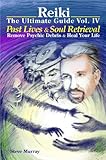 Reiki The Ultimate Guide Vol. 4 Past Lives & Soul Retrieval Remove Psychic Debris & Heal Your Life (Reiki the Ultimate Guides)