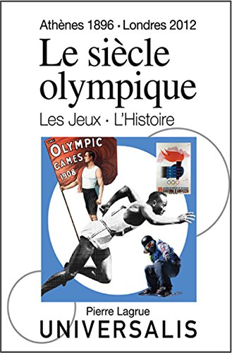 Le Siècle olympique. Les Jeux et l'Histoire (Athènes, 1896-Londres, 2012) (French Edition) by Pierre Lagrue