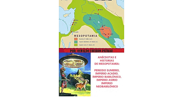 Amazon Com Anecdotas E Historias De Mesopotamia Periodo Sumerio Imperio Acadio Imperio Babilonico Imperio Asirio E Imperio Neobabilonico Un Pasado Diferente NÂº 144 Spanish Edition Ebook Faveron Patriau Oswaldo Enrique Kindle Store