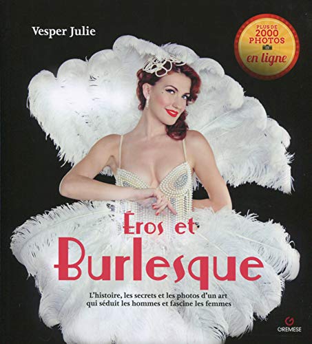 Eros et le burlesque: L'histoire, les secrets et les photos d'un art qui séduit les hommes et fascine les femmes. (French Edition) by Julie Vesper