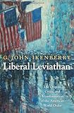 Liberal Leviathan: The Origins, Crisis, and Transformation of the American World Order (Princeton Studies in International History and Politics)