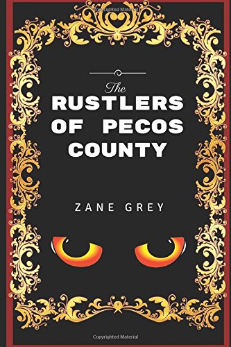 The Rustlers of Pecos County: By Zane Grey - Illustrated