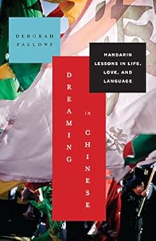 Dreaming in Chinese: Mandarin Lessons in Life, Love, and Language by [Fallows, Deborah]