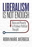 Robin Marie Averbeck, "Liberalism is not Enough: Race and Poverty in Postwar Political Thought" (UNC Press, 2018)