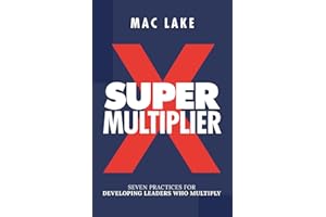 Super Multiplier: Seven Practices for Developing Leaders Who Multiply