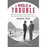 A World of Trouble: The White House and the Middle East--from the Cold War to the War on Terror