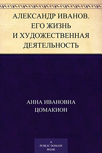 Александр Иванов. Его жизнь и художественная деятельность (Russian Edition)