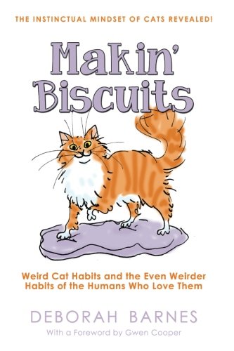 Makin' Biscuits: Weird Cat Habits and the Even Weirder Habits of the Humans Who Love Them by Deborah Barnes