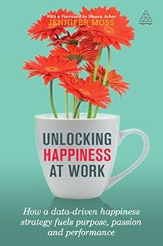 Amazon Com Unlocking Happiness At Work How A Data Driven