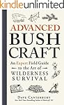 Advanced Bushcraft: An Expert Field Guide to the Art of Wilderness Survival