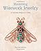 Mastering Wirework Jewelry: 15 Intricate Designs To Create by Rachel Norris