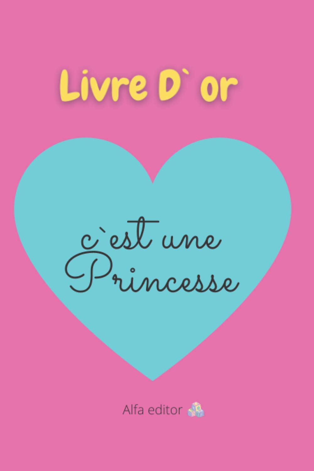 Livre D Or C Est Une Princesse Alfa Editor C Est Une Princesse Un Beau Livre D Or Et Album Pour La Naissance Des Filles 80 Pages Pour Les Ecrites Theme Bebe