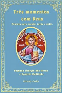 Três momentos com Deus: Orações para a manhã, tarde e noite.