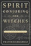 Spirit Conjuring for Witches: Magical Evocation Simplified by Frater Barrabbas