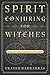 Spirit Conjuring for Witches: Magical Evocation Simplified by Frater Barrabbas