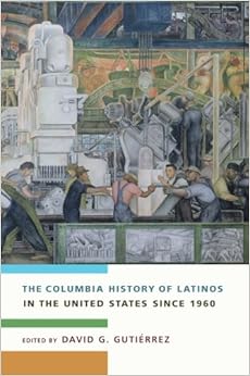 The Columbia History of Latinos in the United States Since 1960 The Columbia History of Latinos in the United States Since 1960