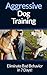 Dog Aggression: Training - Eliminate Dog Aggression And Dog Behavior Problems In 7 Days For Adult Dogs And Puppies! (Dog Training, Puppy Training, Dog ... Puppies, House Training, Listening To Dogs)