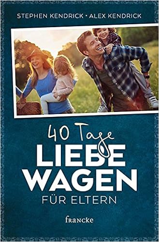 40 Tage Liebe Wagen Fur Eltern Stephen Kendrick Alex Kendrick