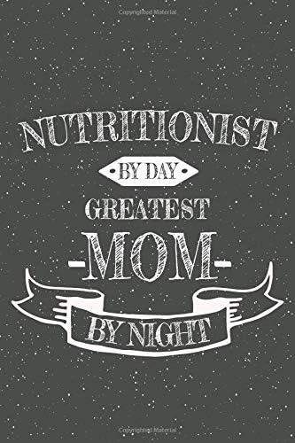Nutritionist By Day Greatest Mom By Night: Notebook, Planner or Journal | Size 6 x 9 | 110 Lined Pages | Office Equipment, Supplies | Great Gift Idea for Christmas or Birthday for a Nutritionist Paperback – 13 May 2019