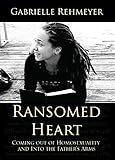 Ransomed Heart: Coming Out of Homosexuality and Into the Father's Arms by 