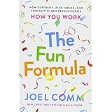 The Fun Formula: How Curiosity, Risk-Taking, and Serendipity Can Revolutionize How You Work