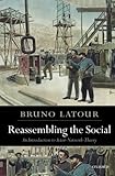 Reassembling the Social: An Introduction to Actor-Network-Theory (Clarendon Lectures in Management Studies)