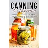 Canning for Beginners: Delicious Recipes for Canning Vegetables, Fruits, Meats, and Fish at Home