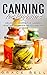Canning for Beginners: Delicious Recipes for Canning Vegetables, Fruits, Meats, and Fish at Home