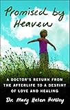 Promised by Heaven: A Doctor's Return from the Afterlife to a Destiny of Love and Healing by Mary Helen Hensley