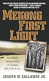 Mekong First Light: An Infantry Platoon Leader in Vietnam by Joseph W. Callaway Jr.