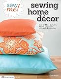 Sew Me! Sewing Home Decor: Easy-to-Make Curtains, Pillows, Organizers, and Other Accessories (Design by Choly Knight