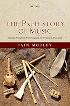 The Prehistory of Music: Human Evolution; Archaeology; and the Origins of Musicality