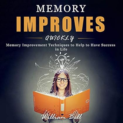 Memory Improves Quickly: Memory Improvement Techniques to Help to Have Success in Life Memory Improves Quickly: Memory Improvement Techniques to Help to Have Success in Life