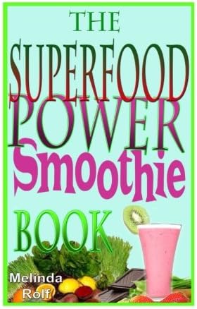 The Superfood Power Smoothie Book: Easy to Prepare Smoothie Recipes to Boost Your Health and Help You Lose Weight (The Home Life Series Book 7)