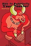 How to Cyberbully Your Teacher (a Non-Fiction Narrative) by Daniel Curzon