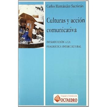 Culturas y acción comunicativas: Introducción a la pragmática intercultural (Lenguaje y comunicación) Culturas y acción comunicativas: Introducción a la pragmática intercultural (Lenguaje y comunicación)