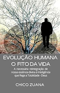 Livro EVOLUÇÃO HUMANA - O FITO DA VIDA: A necessária integração de nossa essência divina à Inteligência que Rege a Totalidade - Deus