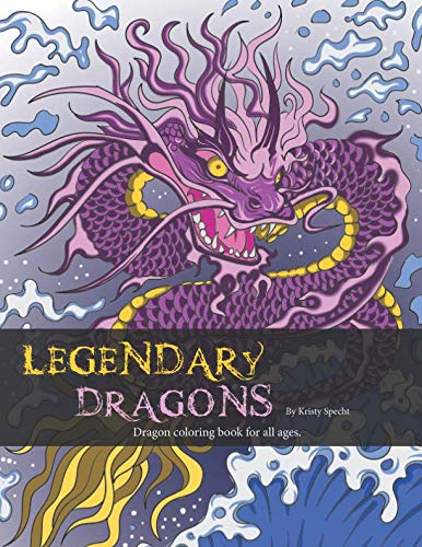 Legendary Dragons: Dragon Coloring book for all ages by Kristy J Specht