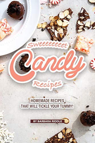 Sweeeeeeeet Candy Recipes: Homemade recipes that will tickle your tummy! by Barbara Riddle