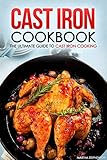 Cast Iron Cookbook - The Ultimate Guide to Cast Iron Cooking: Delicious Cast Iron Recipes You Can't Resist