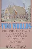 Front cover for the book Two Worlds: The Protestant Culture of Nineteenth-Century Ontario (Mcgill-Queens Studies in the History of Religion) by William Westfall