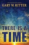There Is A Time: A Prophetic End-Times Thriller (The Whirlwind Series Book 3) by Gary W. Ritter