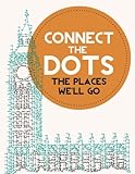 Connect the Dots Activity Book: The Places We'll Go: Ultimate Dot to Dot Puzzle Book for Kids and Adults to Challenge Your Brain and Relieve Stress - ... Inside (Ultimate Dot to Dot Books) (Volume 1)