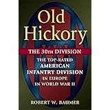 Old Hickory: The 30th Division: The Top-Rated American Infantry Division in Europe in World War II