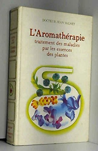Amazon Fr L Aromatherapie Traitement Des Maladies Par Les Essences Des Plantes Valnet Jean Docteur Livres
